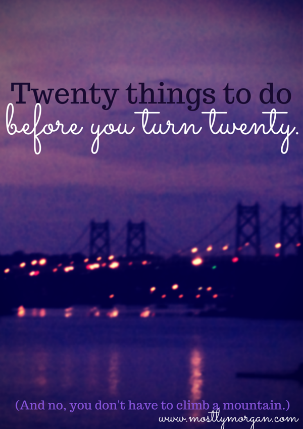 20 Things to do Before you Turn 20: A Doable Bucket List.